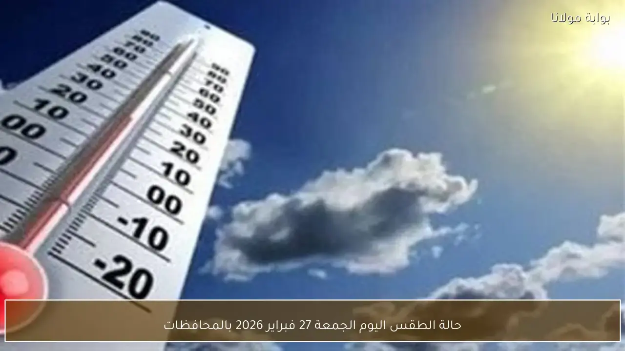 تقلبات جوية مرتقبة في حالة الطقس بالمحافظات خلال ساعات يوم الجمعة 27 فبراير